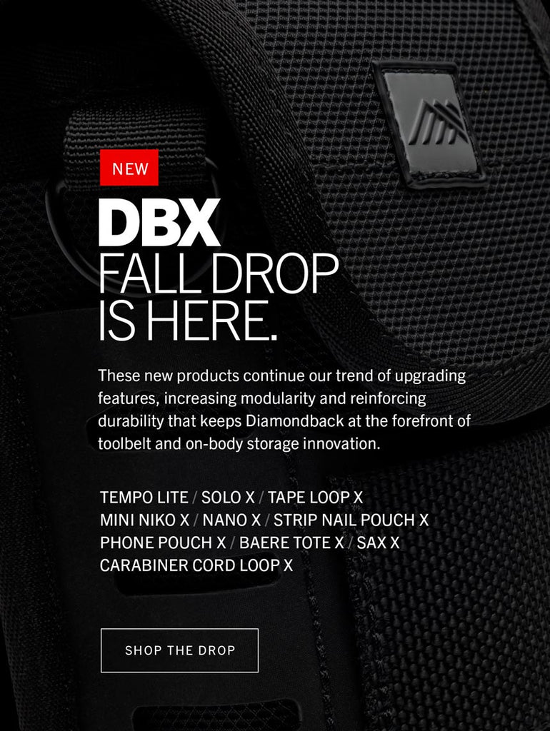 DBX Fall Drop is Here. These new products continue our trend of upgrading features, increasing modularity and reinforcing durability that keeps Diamondback at the forefront of toolbelt and on-body storage innovation. Click here to shop the drop.